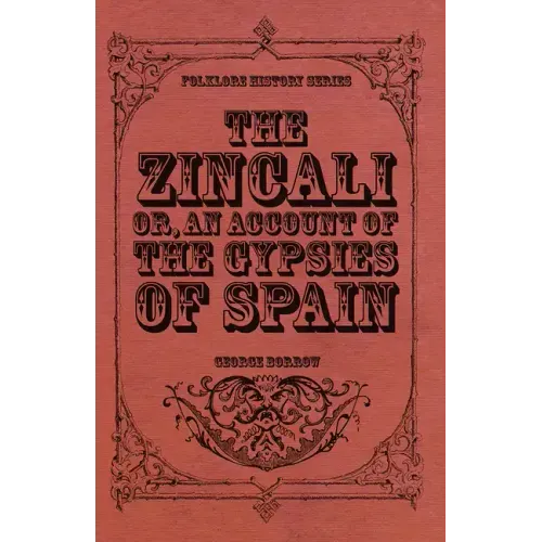 The Zincali - Or, an Account of the Gypsies of Spain