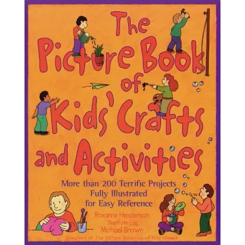 The Picture Book of Kids' Crafts and Activities: More than 200 Terrific Projects Fully Illustrated for Easy Reference