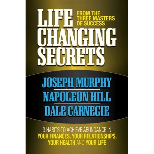 Life Changing Secrets from the Three Masters of Success: 3 Habits to Achieve Abundance in Your Finances, Your Health and Your Life