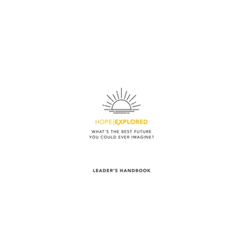 Hope Explored Leader's Handbook: What's the Best Future You Could Ever Imagine?