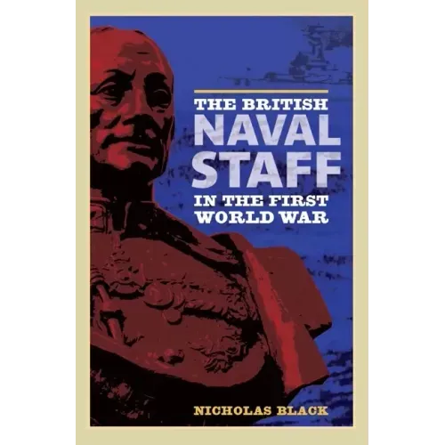 The British Naval Staff in the First World War