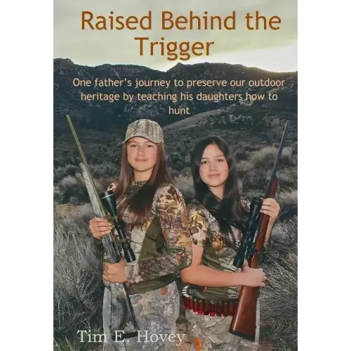 Raised Behind the Trigger: One father's journey to preserve our outdoor heritage by teaching his daughters how to hunt
