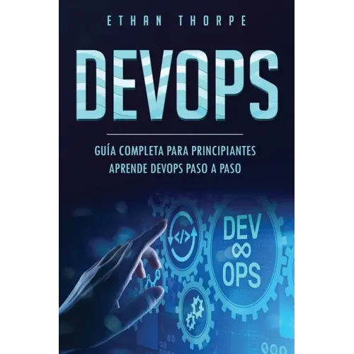 Devops: GUÍA COMPLETA PARA PRINCIPIANTES APRENDE DEVOPS PASO A PASO(Libro En Español/ DEVOPS Spanish Book Version)