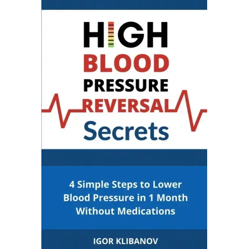 High Blood Pressure Reversal Secrets: 4 Simple Secrets to Lower Blood Pressure in 1 Month Without Medications