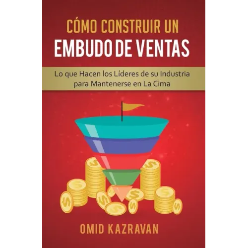 Cómo Construir Un Embudo De Ventas: Lo Que Hacen Los Líderes De Su Industria Para Mantenerse En La Cima