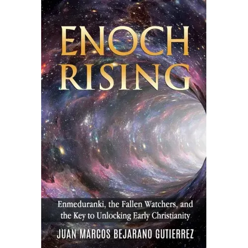 Enoch Rising: Enmeduranki, the Fallen Watchers, and the Key to Unlocking Early Christianity