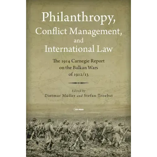 Philanthropy, Conflict Management and International Law: The 1914 Carnegie Report on the Balkan Wars of 1912/13
