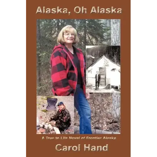 Alaska, Oh Alaska: A True to Life Novel of Frontier Alaska