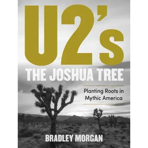U2's the Joshua Tree: Planting Roots in Mythic America