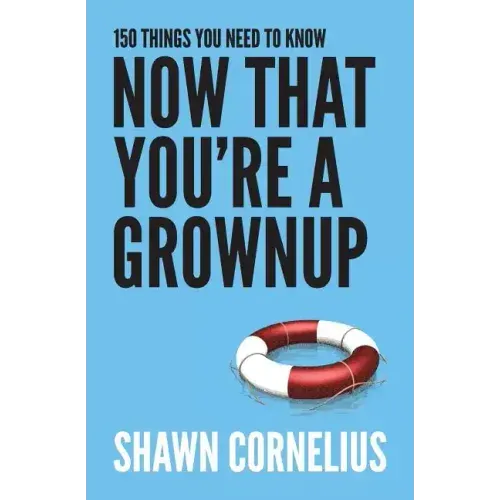 150 Things You Need to Know Now That You're a Grownup