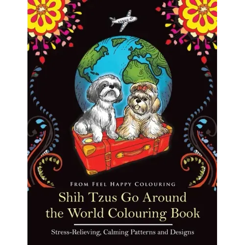 Shih Tzus Go Around the World Colouring Book: Fun Shih Tzu Colouring Book for Adults and Kids 10+