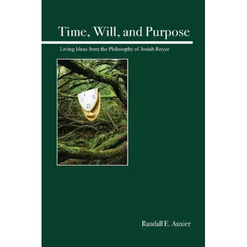 Time, Will, and Purpose: Living Ideas from the Philosophy of Josiah Royce