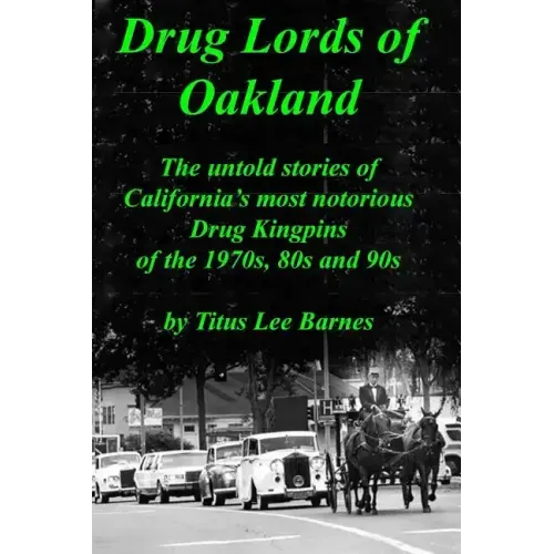 Drug Lords of Oakland: The untold stories of California's most notorious Drug Kingpins of the 1970s, 80s, and 90s
