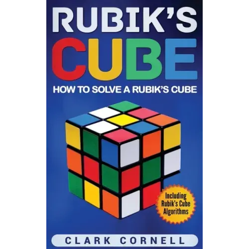 Rubik's Cube: How to Solve a Rubik's Cube, Including Rubik's Cube Algorithms