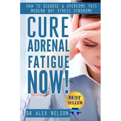 Cure Adrenal Fatigue Now!: How to Diagnose & Overcome This Modern Day Stress Syndrome