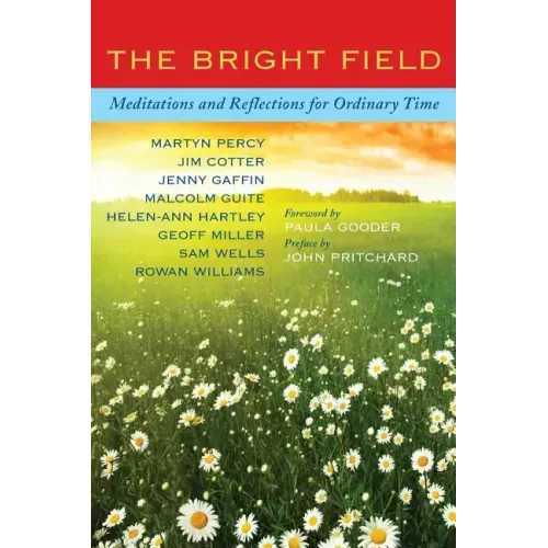 The Bright Field: Readings, Reflections and Prayers for Ascension, Pentecost, Trinity and Ordinary Time