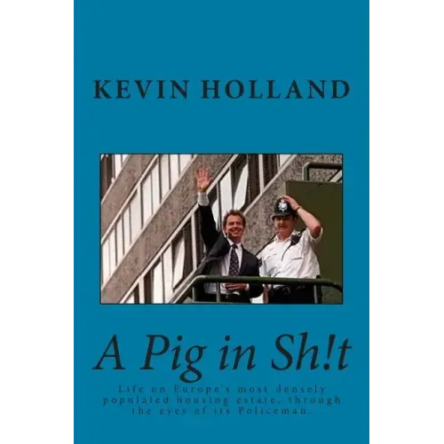 A Pig in Sh!t: Life on Europe's most densely populated housing estate, through the eyes of it's Policeman.