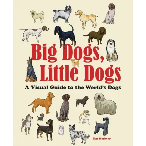 Big Dogs, Little Dogs: A Visual Guide to the World's Dogs
