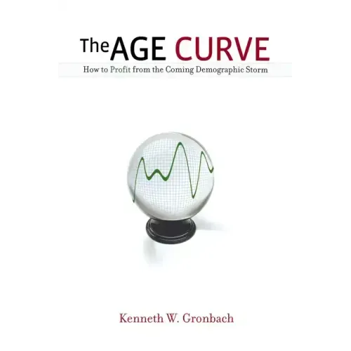 The Age Curve: How to Profit from the Coming Demographic Storm