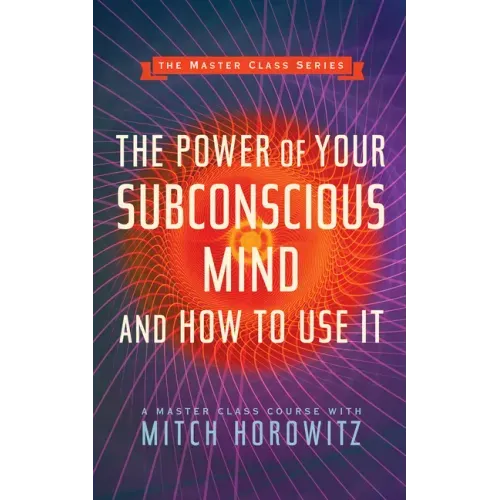 The Power of Your Subconscious Mind and How to Use It (Master Class Series)