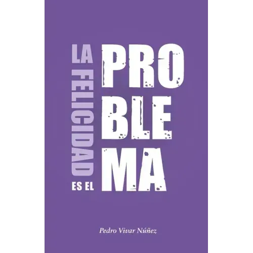 La felicidad es el problema: La vida no tiene un sentido, la vida tiene el sentido que tú le das.