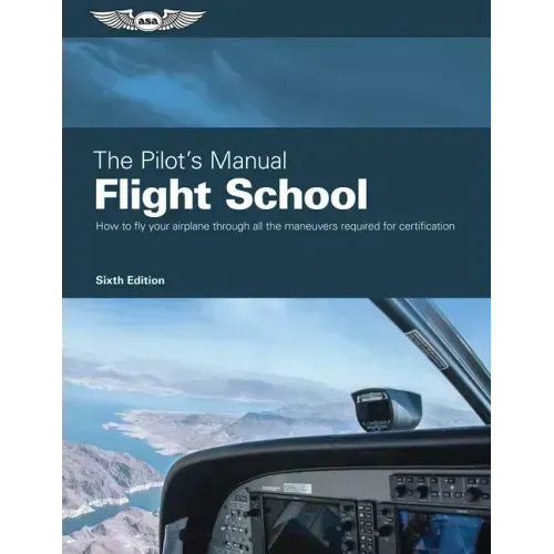 The Pilot's Manual: Flight School: Master the Flight Maneuvers Required for Private, Commercial, and Instructor Certification