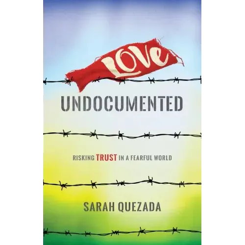 Love Undocumented: Risking Trust in a Fearful World