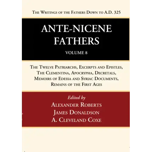 Ante-Nicene Fathers: Translations of the Writings of the Fathers Down to A.D. 325, Volume 8