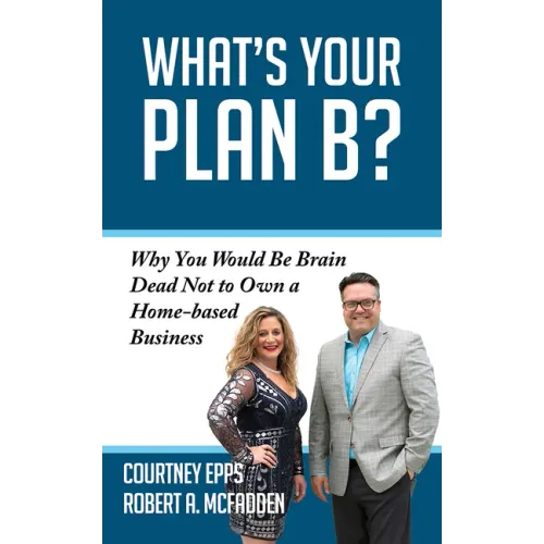 What's Your Plan B?: Why You Would Be Brain Dead Not to Own a Home-Based Business