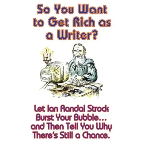 So You Want to Get Rich as a Writer? Let Ian Randal Strock Burst Your Bubble... and Then Tell You Why There's Still a Chance.