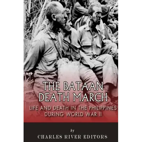 The Bataan Death March: Life and Death in the Philippines During World War II
