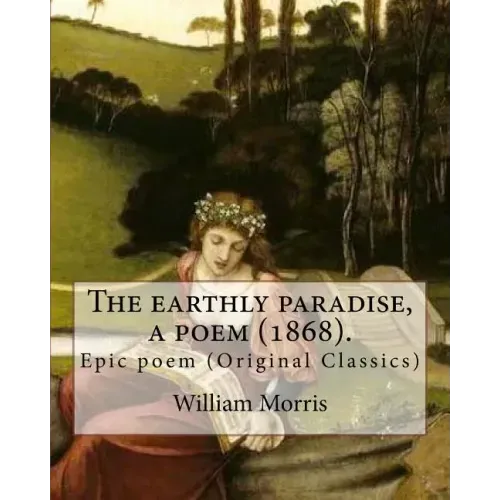 The earthly paradise, a poem (1868). By: William Morris: Epic poem (Original Classics)
