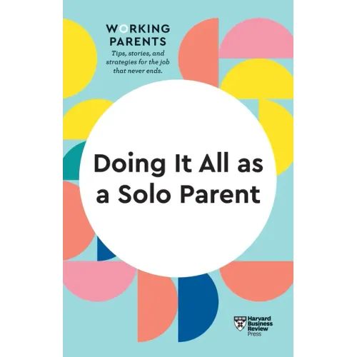 Doing It All as a Solo Parent (HBR Working Parents Series)