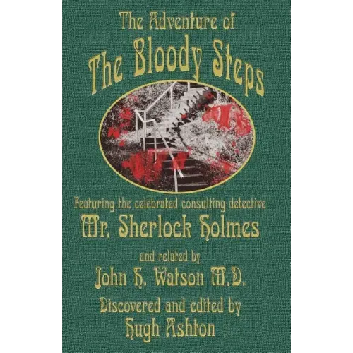 The Adventure of the Bloody Steps: Featuring the Celebrated Consulting Detective Mr. Sherlock Holmes