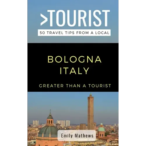 Greater Than a Tourist - Bologna Italy: 50 Travel Tips from a Local