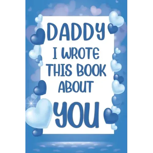 Daddy I Wrote This Book About You: What I Love About Daddy - Fill In The Blank Book With Prompts - Christmas, Birthday Gifts Idea From Kids, Children