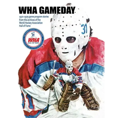 WHA Gameday: 1972-1979 game program stories from the archives of the WHA Hall of Fame