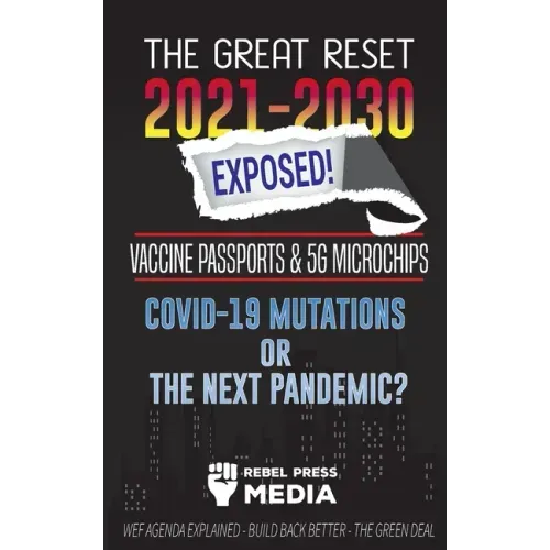 The Great Reset 2021-2030 Exposed!: Vaccine Passports & 5G Microchips, COVID-19 Mutations or The Next Pandemic? WEF Agenda - Build Back Better - The G