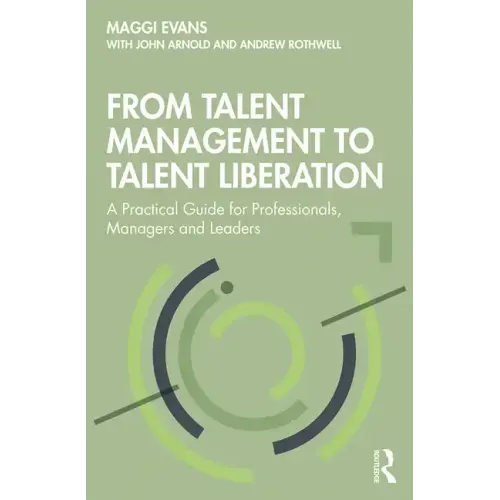 From Talent Management to Talent Liberation: A Practical Guide for Professionals, Managers and Leaders