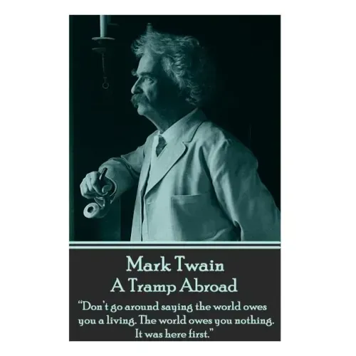 Mark Twain - A Tramp Abroad: "Don't go around saying the world owes you a living. The world owes you nothing. It was here first."