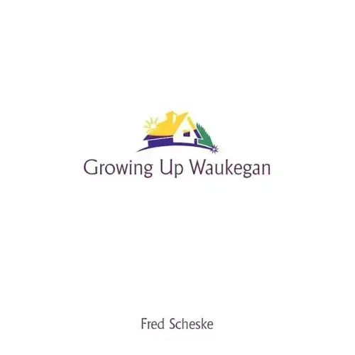 Growing Up Waukegan: A True Life Story about the Life Experiences of Growing Up in a Small Town