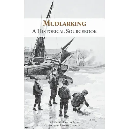 Mudlarking: A Historical Sourcebook