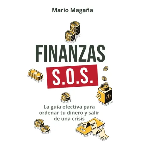 Finanzas S.O.S.: La guía efectiva para ordenar tu dinero y salir de una crisis