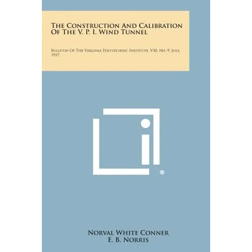 The Construction And Calibration Of The V. P. I. Wind Tunnel: Bulletin Of The Virginia Polytechnic Institute, V30, No. 9, July, 1937