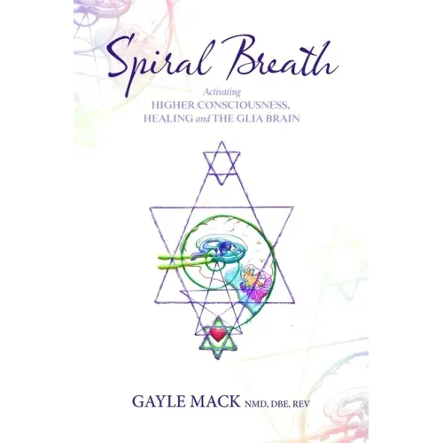 Spiral Breath: Activating Higher Consciousness, Healing and the Glia Brain