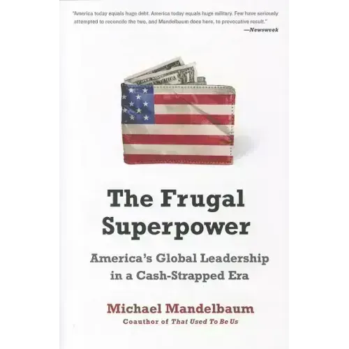 The Frugal Superpower: America's Global Leadership in a Cash-Strapped Era