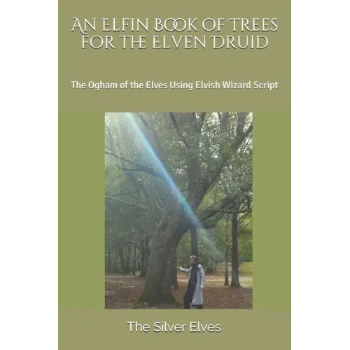 An Elfin Book of Trees for the Elven Druid: The Ogham of the Elves Using Elvish Wizard Script