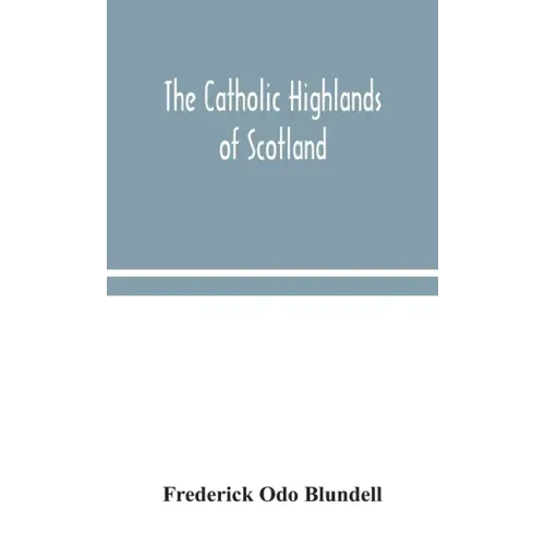 The Catholic Highlands of Scotland; The Western Highlands and Islands