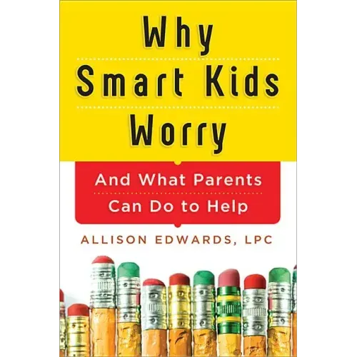 Why Smart Kids Worry: And What Parents Can Do to Help