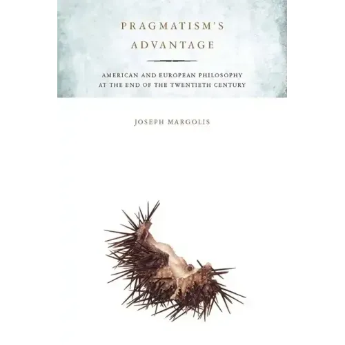 Pragmatism's Advantage: American and European Philosophy at the End of the Twentieth Century
